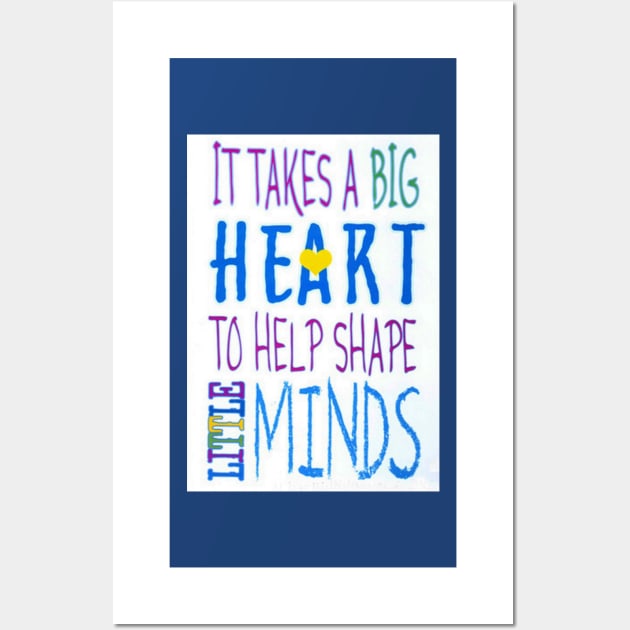 It Takes A Big Heart To Help Shape Little Minds-Available As Art Prints-Mugs,Cases,Duvets,T Shirts,Stickers,etc Wall Art by born30